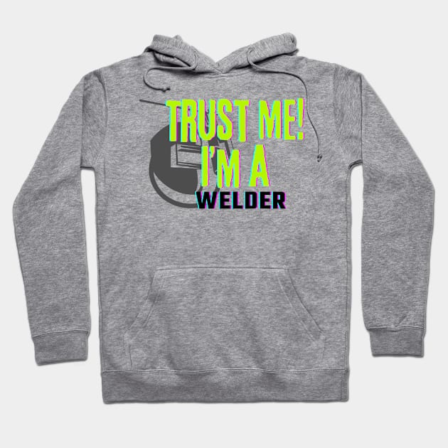 Professions: Trust Me, I'm a Welder Hoodie by NewbieTees